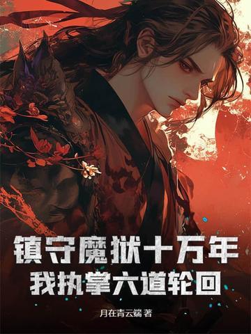 镇守魔狱十万年,我执掌六道轮回