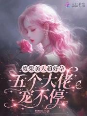 废柴美人超好孕,五个大佬宠不停