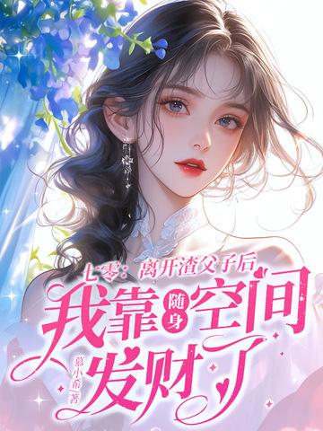 七零：离开渣父子后我靠随身空间发财了